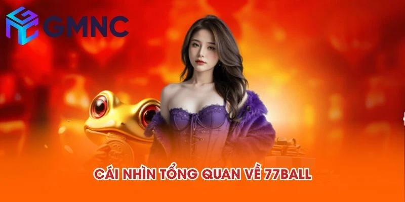 Cái nhìn tổng quan về 77BALL
