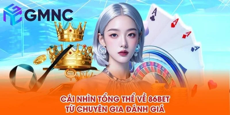 Cái nhìn tổng thể về 86BET từ chuyên gia đánh giá