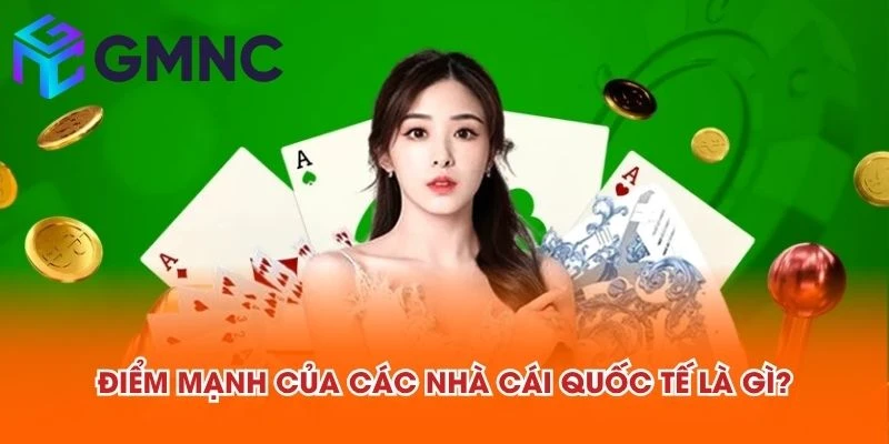 Điểm mạnh của các nhà cái quốc tế là gì?