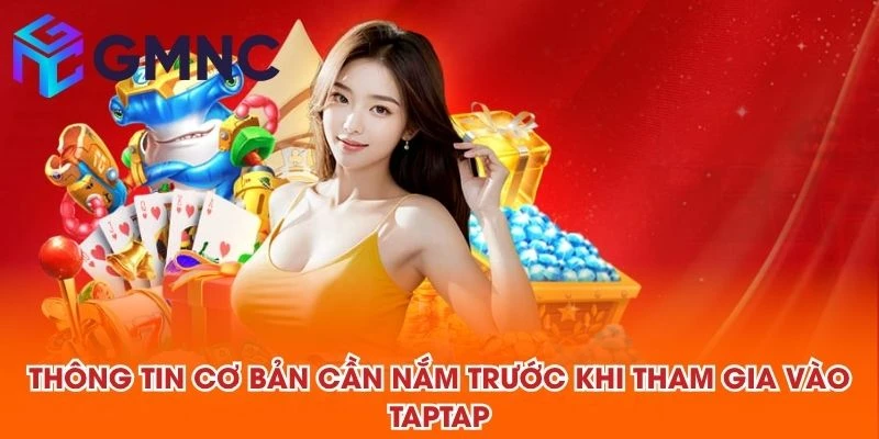 Thông tin cơ bản cần nắm trước khi tham gia vào TAPTAP
