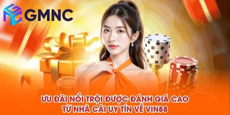 Ưu đãi nổi trội được đánh giá cao từ NHÀ CÁI UY TÍN về VIN88